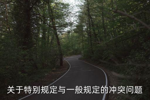 關(guān)于特別規(guī)定與一般規(guī)定的沖突問(wèn)題