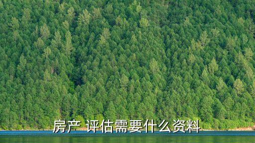 房產(chǎn) 評估需要什么資料