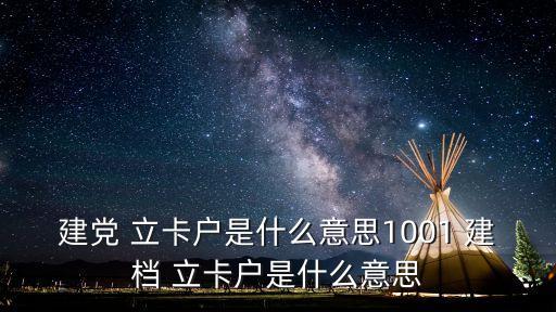 建黨 立卡戶是什么意思1001 建檔 立卡戶是什么意思