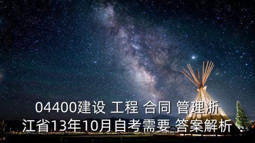 04400建設(shè) 工程 合同 管理浙江省13年10月自考需要 答案解析