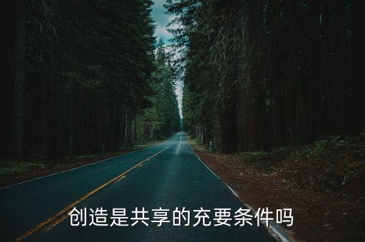 創(chuàng)造是共享的充要條件嗎