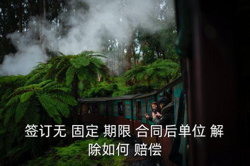北京無固定期限合同解除怎么賠償,北京 無固定期限合同