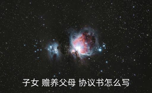 子女 贍養(yǎng)父母 協(xié)議書怎么寫