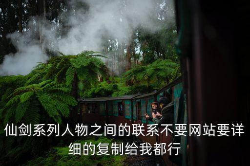 仙劍系列人物之間的聯(lián)系不要網(wǎng)站要詳細的復(fù)制給我都行