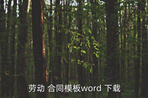 免費(fèi)勞動合同電子版下載,廣東省勞動合同電子版下載