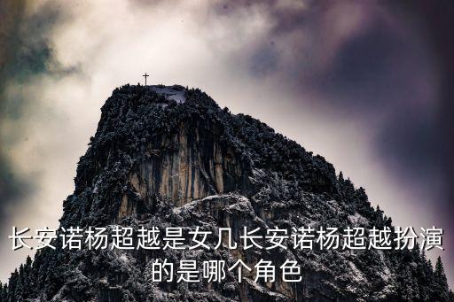 長(zhǎng)安諾楊超越是女幾長(zhǎng)安諾楊超越扮演的是哪個(gè)角色