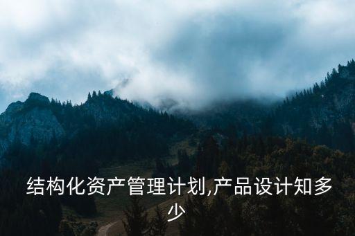  結(jié)構(gòu)化資產(chǎn)管理計(jì)劃,產(chǎn)品設(shè)計(jì)知多少