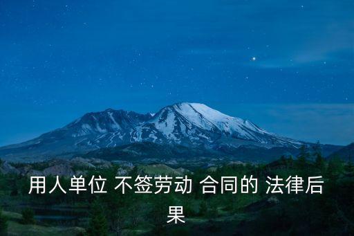 用人單位 不簽勞動(dòng) 合同的 法律后果