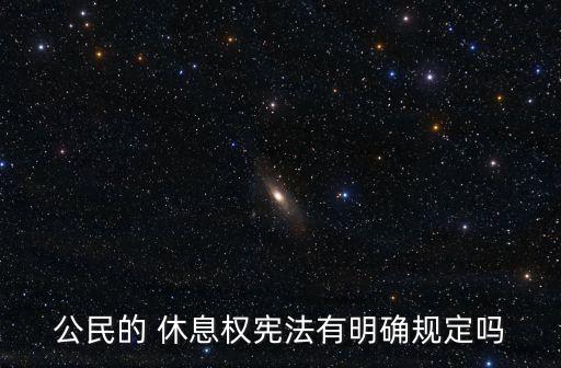 公民的 休息權(quán)憲法有明確規(guī)定嗎