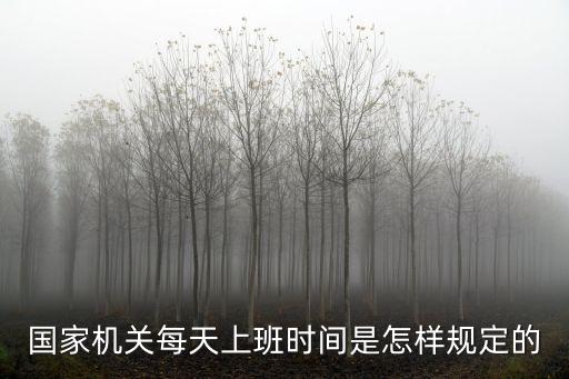 國家機關(guān)每天上班時間是怎樣規(guī)定的