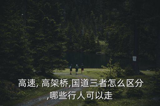  高速, 高架橋,國道三者怎么區(qū)分,哪些行人可以走