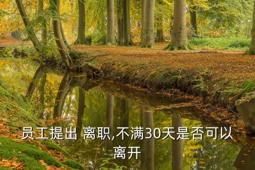 員工提出 離職,不滿30天是否可以離開
