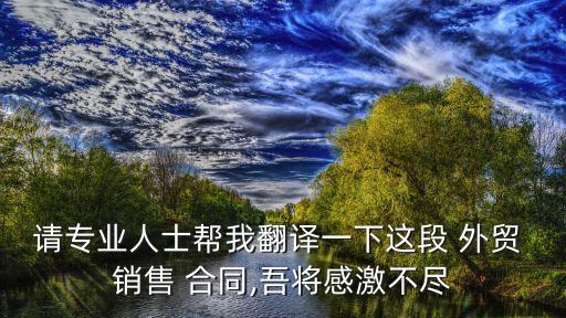 請專業(yè)人士幫我翻譯一下這段 外貿(mào) 銷售 合同,吾將感激不盡