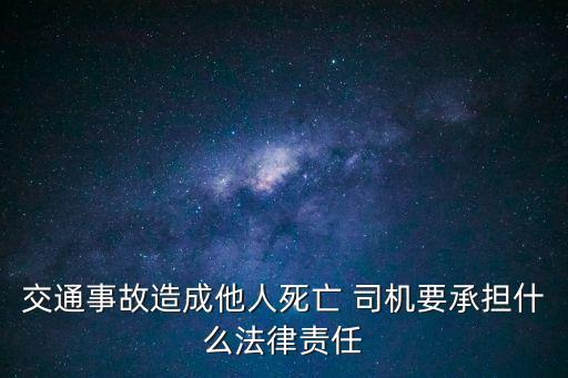 交通事故造成他人死亡 司機(jī)要承擔(dān)什么法律責(zé)任