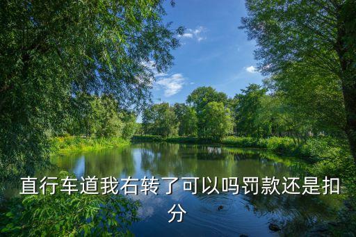  直行車道我右轉(zhuǎn)了可以嗎罰款還是扣分