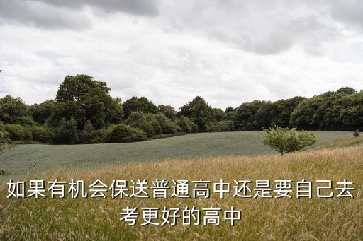 如果有機(jī)會(huì)保送普通高中還是要自己去考更好的高中