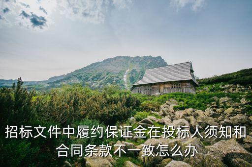 招標(biāo)文件中履約保證金在投標(biāo)人須知和 合同條款不一致怎么辦