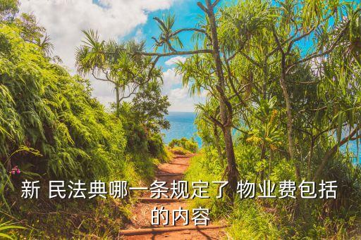新 民法典哪一條規(guī)定了 物業(yè)費(fèi)包括的內(nèi)容
