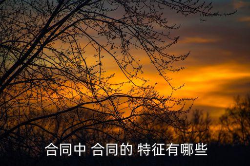  合同中 合同的 特征有哪些
