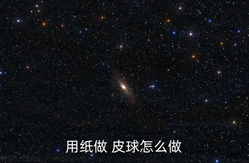用紙做 皮球怎么做