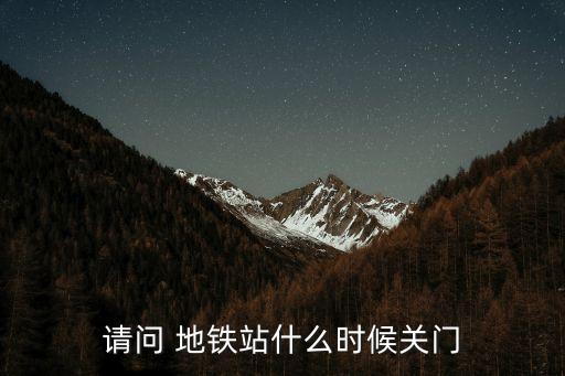 地鐵幾點下班,武漢地鐵幾點下班