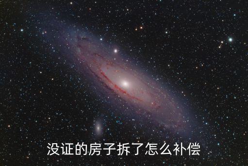 拆遷無證房屋如何賠償,拆遷時無證房屋怎么處理