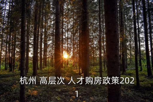 杭州 高層次 人才購(gòu)房政策2021