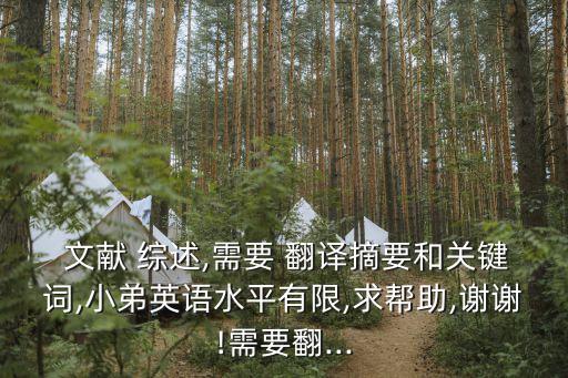  文獻(xiàn) 綜述,需要 翻譯摘要和關(guān)鍵詞,小弟英語(yǔ)水平有限,求幫助,謝謝!需要翻...