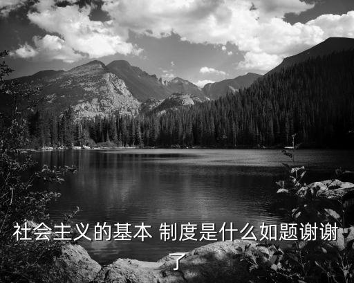 社會(huì)主義的基本 制度是什么如題謝謝了