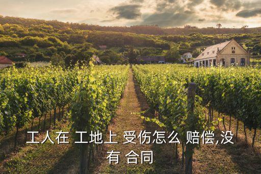 工人在 工地上 受傷怎么 賠償,沒有 合同