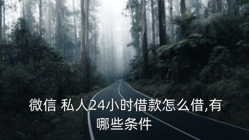  微信 私人24小時借款怎么借,有哪些條件