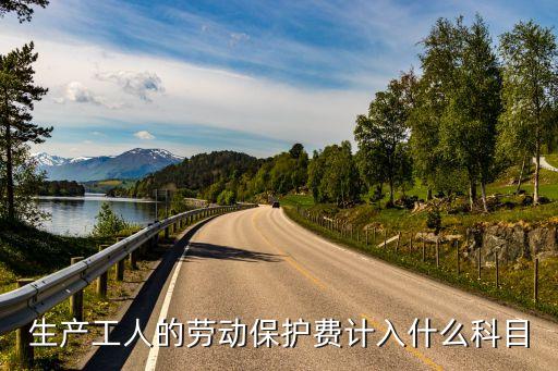 生產(chǎn)工人的勞動(dòng)保護(hù)費(fèi)計(jì)入什么科目