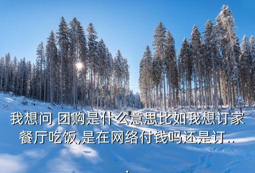 團(tuán)購是什么意思,本地生活團(tuán)購是什么意思