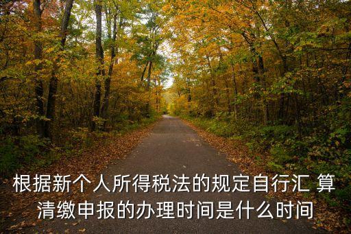 個(gè)稅匯算清繳時(shí)間,2022個(gè)稅匯算清繳時(shí)間