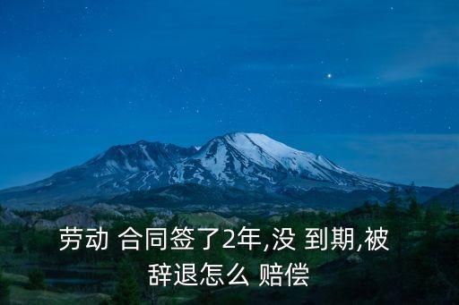 合同沒(méi)到期辭退員工賠償標(biāo)準(zhǔn),沒(méi)到合同期辭職需要賠償嗎