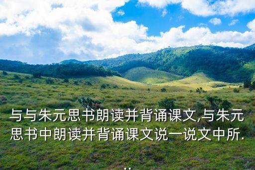 與與朱元思書朗讀并背誦課文,與朱元思書中朗讀并背誦課文說一說文中所...