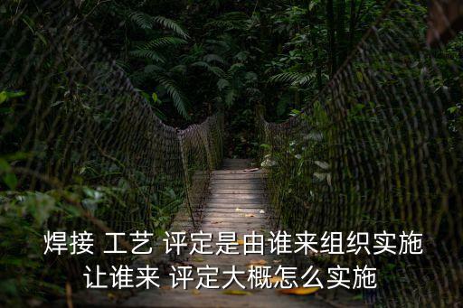 焊接工藝評定報告,鋼結(jié)構(gòu)焊接工藝評定報告