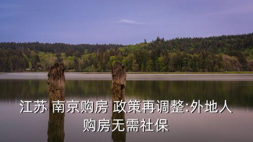 江蘇 南京購房 政策再調(diào)整:外地人購房無需社保