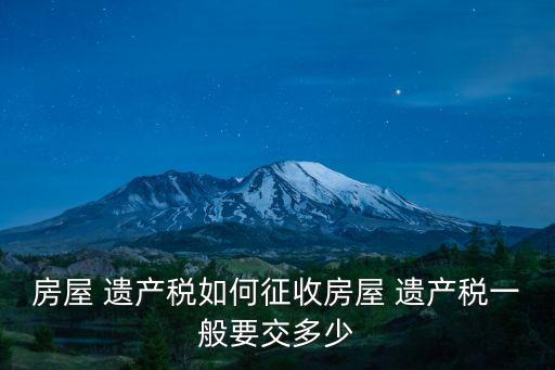 房產(chǎn)遺產(chǎn)稅,中國(guó)房產(chǎn)遺產(chǎn)稅