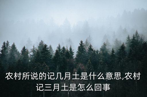 農(nóng)村所說的記幾月土是什么意思,農(nóng)村記三月土是怎么回事