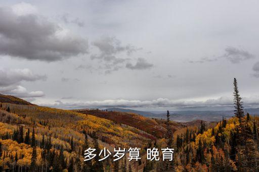 晚育年齡,2023河北省保定市晚婚晚育年齡