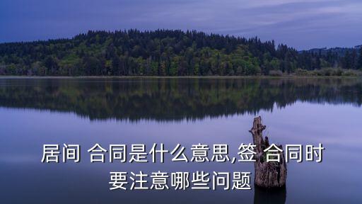  居間 合同是什么意思,簽 合同時(shí)要注意哪些問題