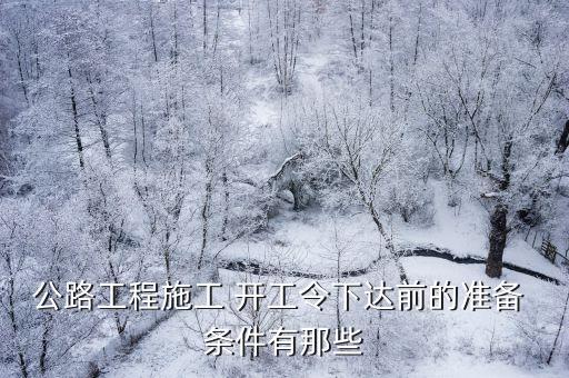 公路工程施工 開工令下達(dá)前的準(zhǔn)備 條件有那些