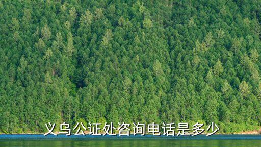  義烏公證處咨詢電話是多少
