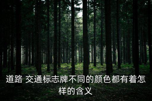 道路 交通標(biāo)志牌不同的顏色都有著怎樣的含義