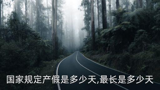 國家規(guī)定產(chǎn)假是多少天,最長是多少天
