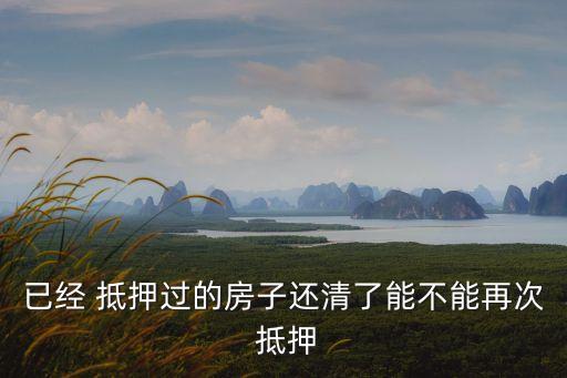 已抵押的房產(chǎn)可以再抵押嗎
