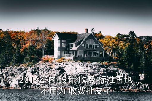 工程設計收費標準,國家規(guī)定裝修工程設計收費標準
