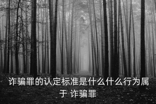  詐騙罪的認(rèn)定標(biāo)準(zhǔn)是什么什么行為屬于 詐騙罪