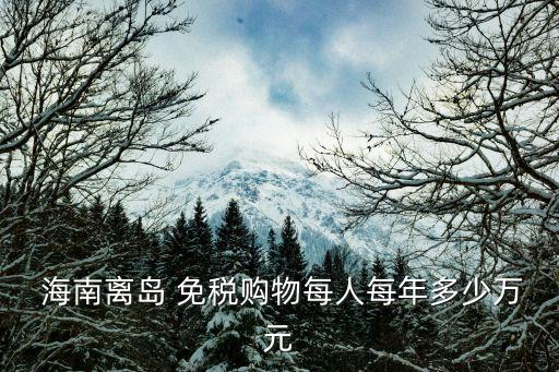  海南離島 免稅購物每人每年多少萬元